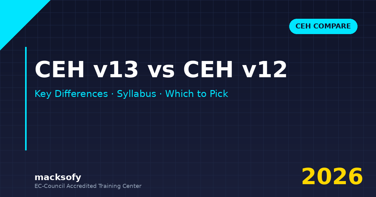 CEH v13 vs CEH v12 — Macksofy Trainings cybersecurity training