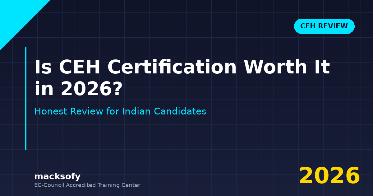 Is CEH Certification Worth It in 2026? — Macksofy Trainings cybersecurity training - Macksofy Trainings Is CEH Certification Worth It in 2026? — Macksofy Trainings cybersecurity training