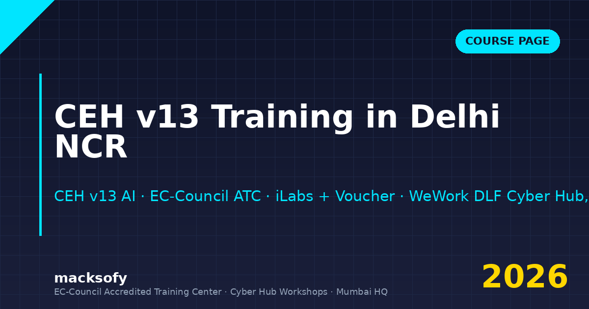 CEH v13 training in Delhi NCR — Macksofy Trainings online cohorts + Saturday workshops