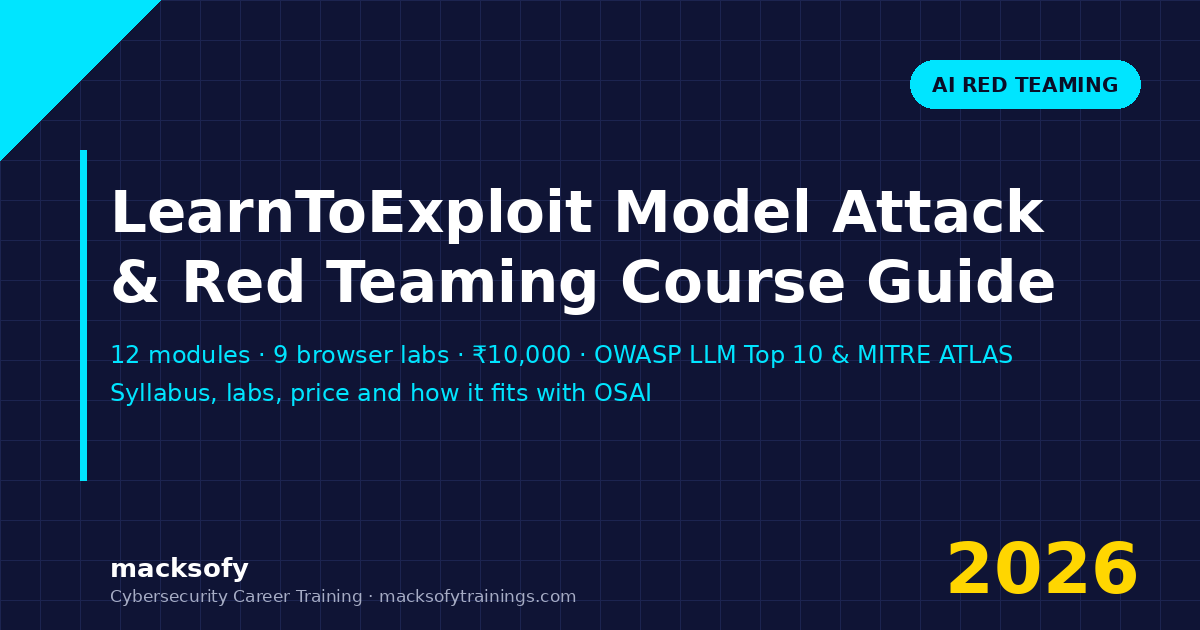 LearnToExploit Model Attack and Red Teaming course guide 2026 — 12 modules, 9 browser labs, OWASP LLM Top 10 and MITRE ATLAS mapping, Macksofy Trainings